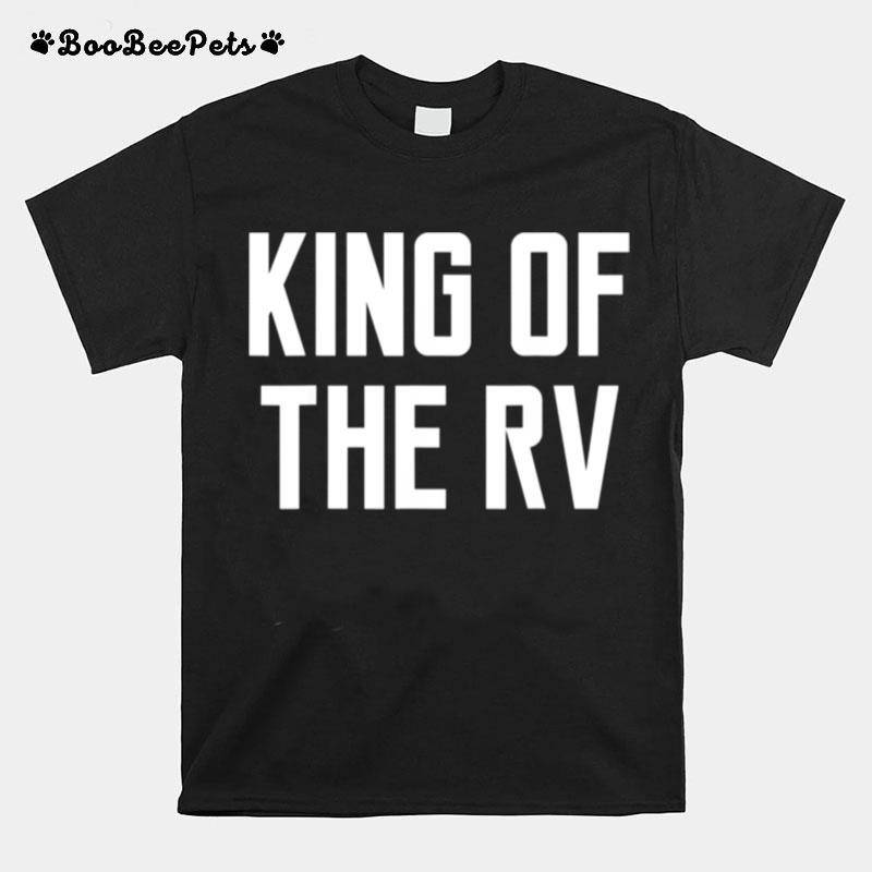 King Of The Rv Quote Saying Camper Owner Dad T-Shirt