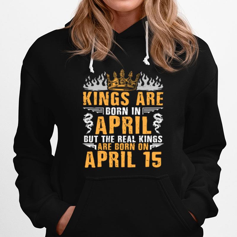 Kings Are Born In April The Real Kings Are Born On April 15 Hoodie