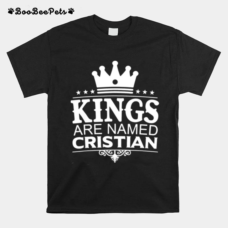 Kings Are Named Cristian Funny Personalized Name Men Gift T-Shirt