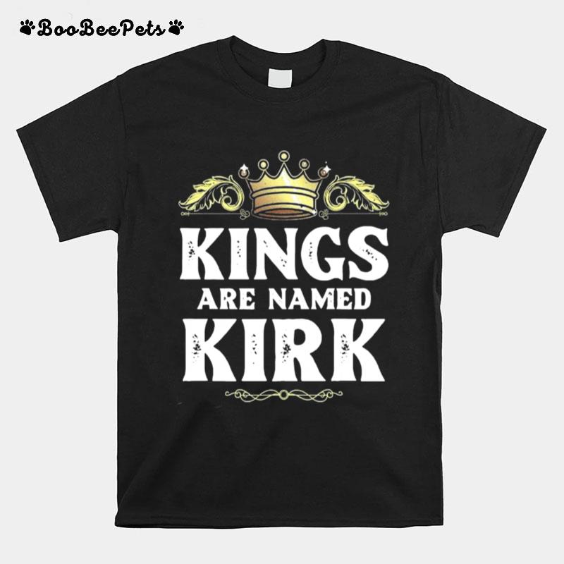 Kings Are Named Kirk Gift Funny Personalized Name Joke Men T-Shirt