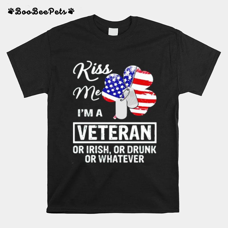 Kiss Me I Am A 1 Veteran Or Irish Or Drunk Or Whatever T-Shirt