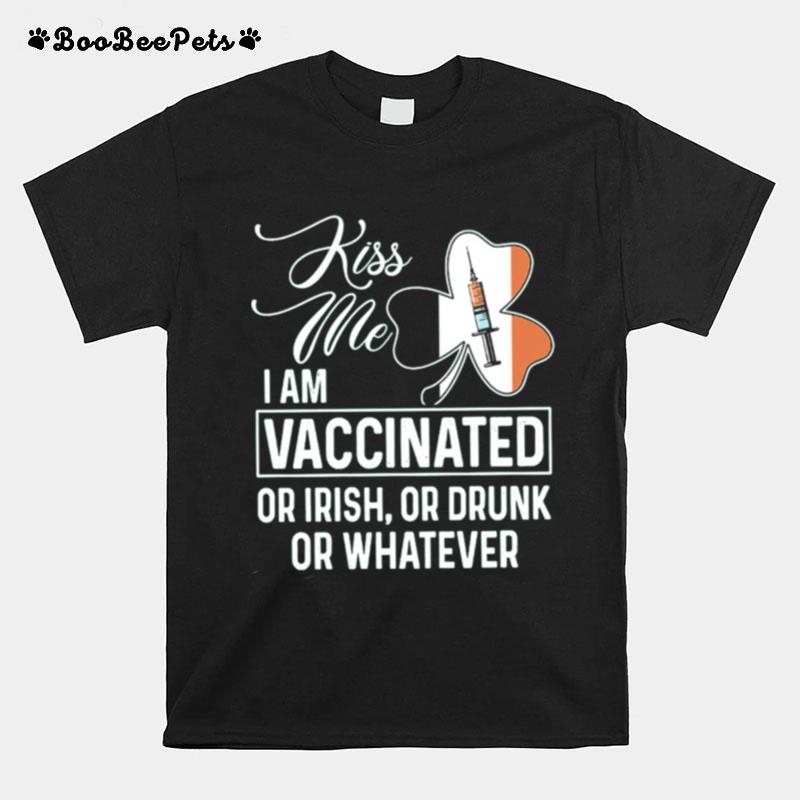 Kiss Me I Am Vaccinated Or Irish Or Drunk Or Whatever St Patricks Day T-Shirt