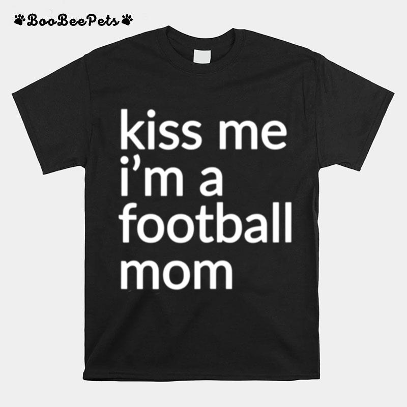 Kiss Me Im A Football Mom T-Shirt