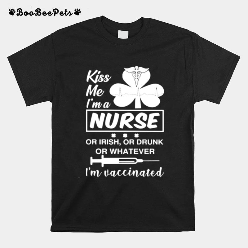 Kiss Me Im A Nurse Or Irish Or Drunk Or Whatever Im Vaccinated St.Patricks Day T-Shirt
