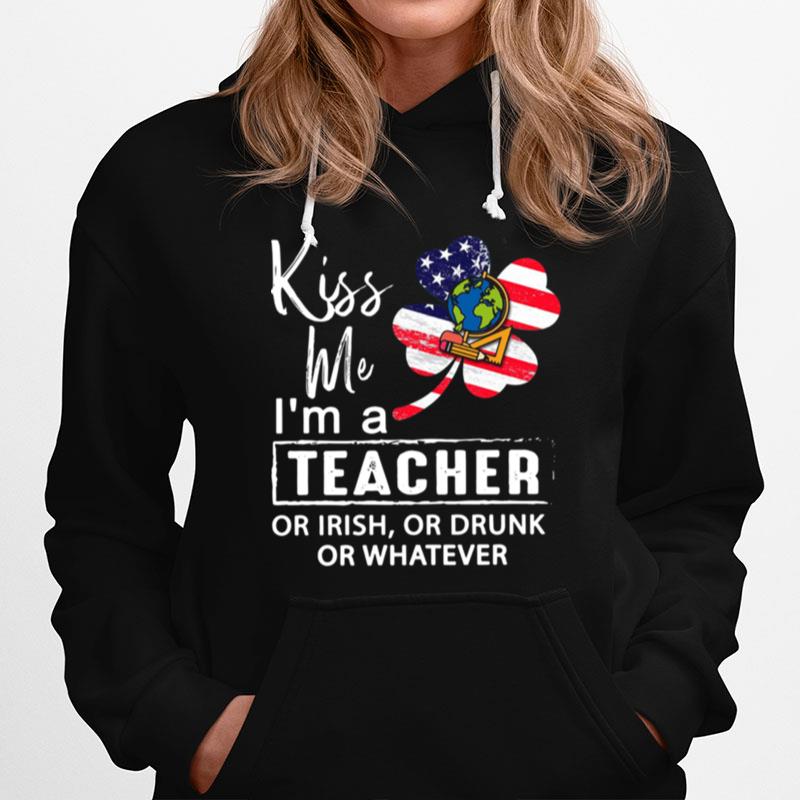 Kiss Me Im A Teacher Or Irish Or Drunk Or Whatever American Flag Hoodie