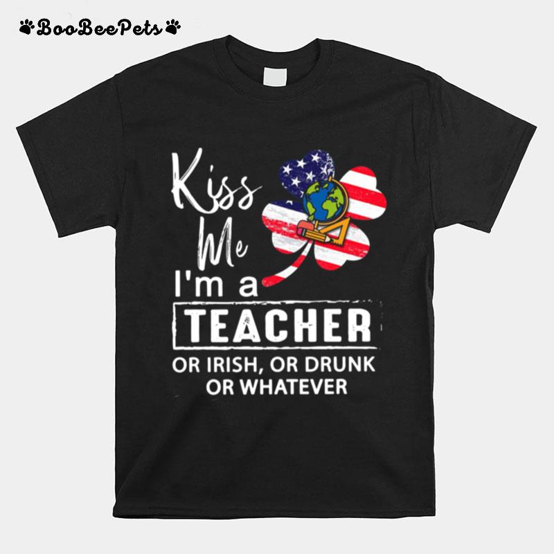 Kiss Me Im A Teacher Or Irish Or Drunk Or Whatever American Flag T-Shirt