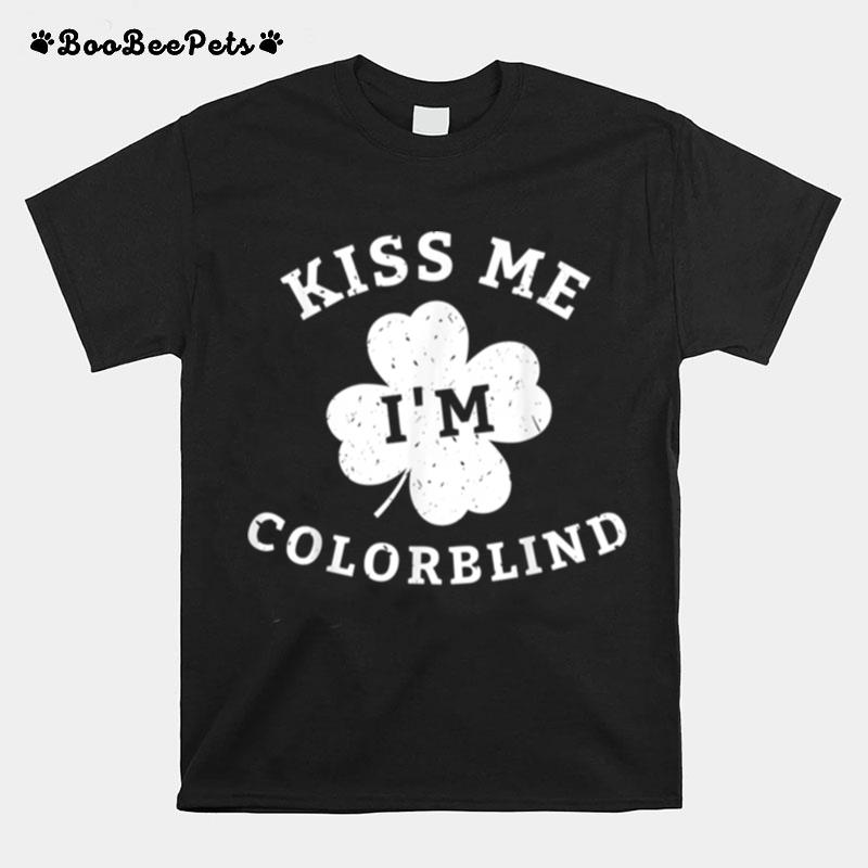 Kiss Me Im Colorblind St Patricks Day T-Shirt