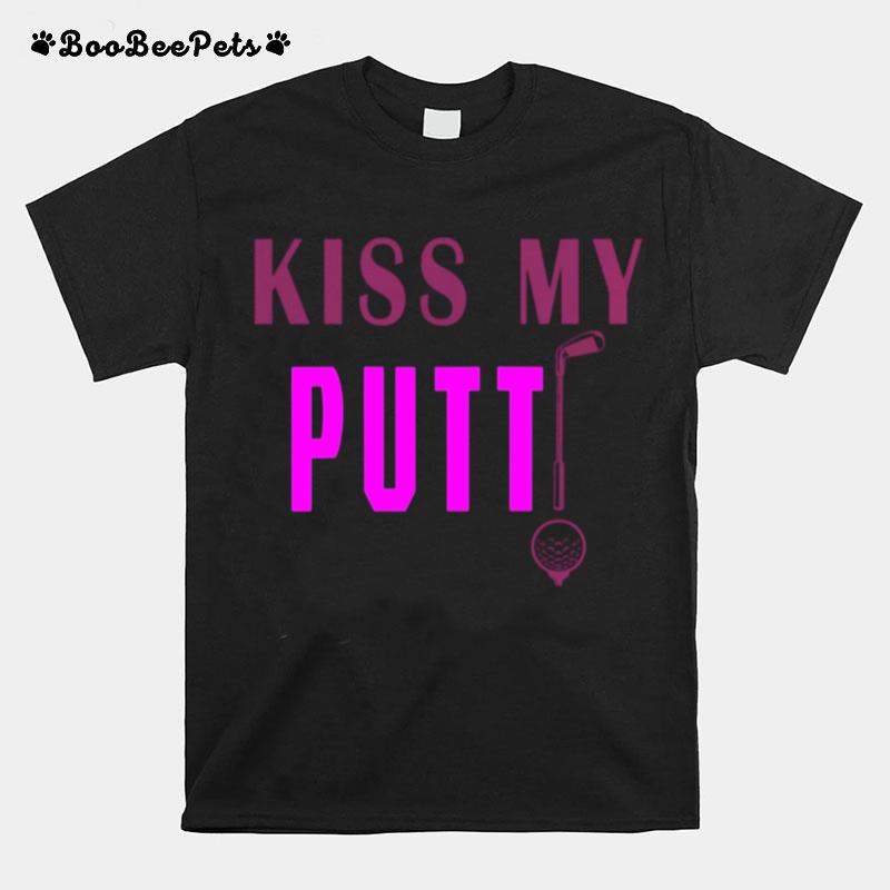 Kiss My Putt Quotes T-Shirt