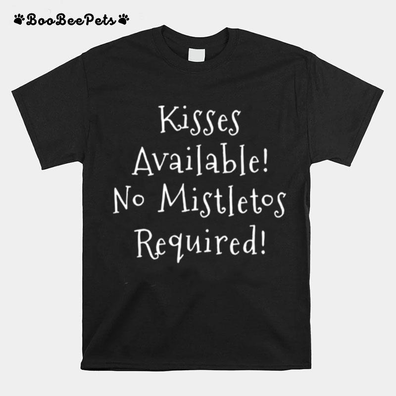 Kisses Available No Mistletos Required T-Shirt