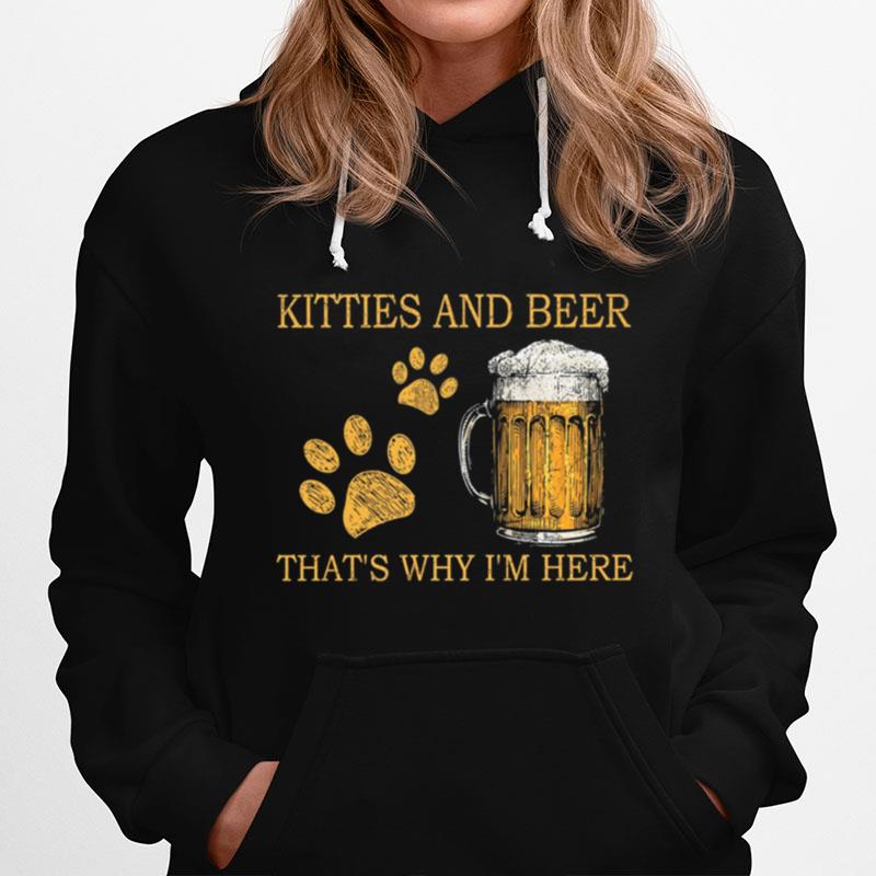 Kitties And Beer Thats Why Im Here Hoodie