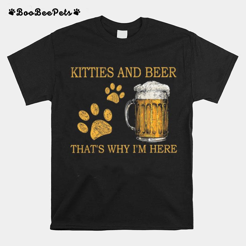 Kitties And Beer Thats Why Im Here T-Shirt