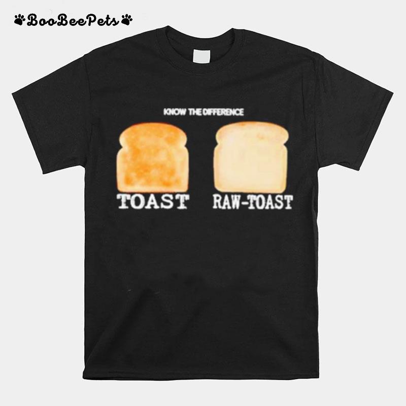 Know The Difference Toast Raw Toast T-Shirt