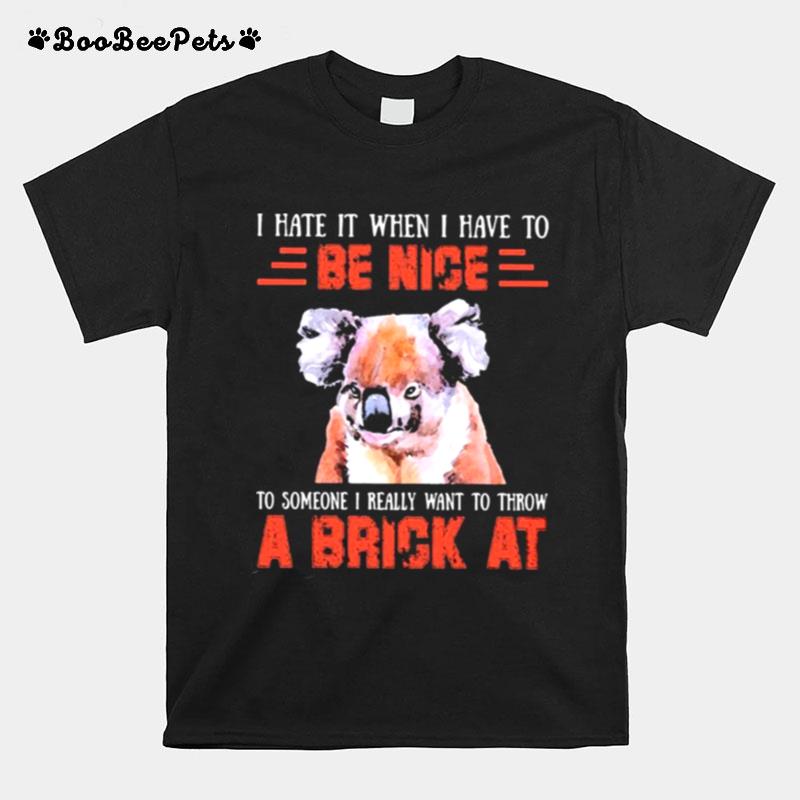Koala Throw A Brick Be Nice A Brick At T-Shirt