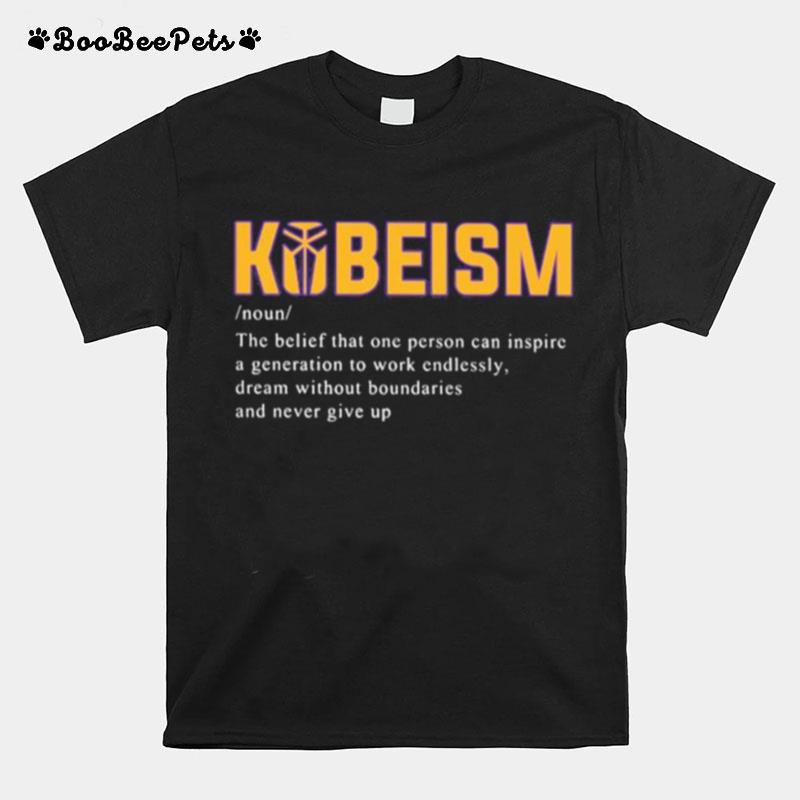 Kobeism Noun The Belief That One Person Can Inspire A Generation To Work Endlessly Dream Without Boundaries And Never Give Up T-Shirt