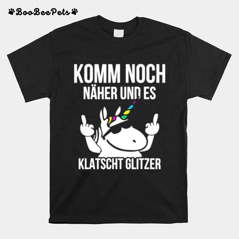 Komm Noch Naher Und Es Klatscht Glizer T-Shirt