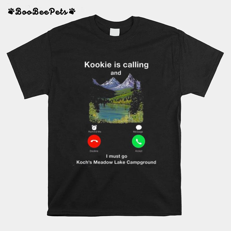 Kookie Is Calling And I Must Go Kochs Meadow Lake Campground T-Shirt