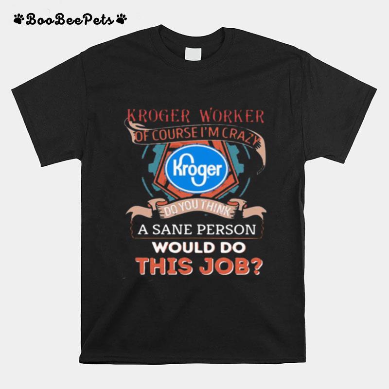 Kroger Worker Of Course I%E2%80%99M Cary Do You Think A Sane Person Would Do This Job T-Shirt