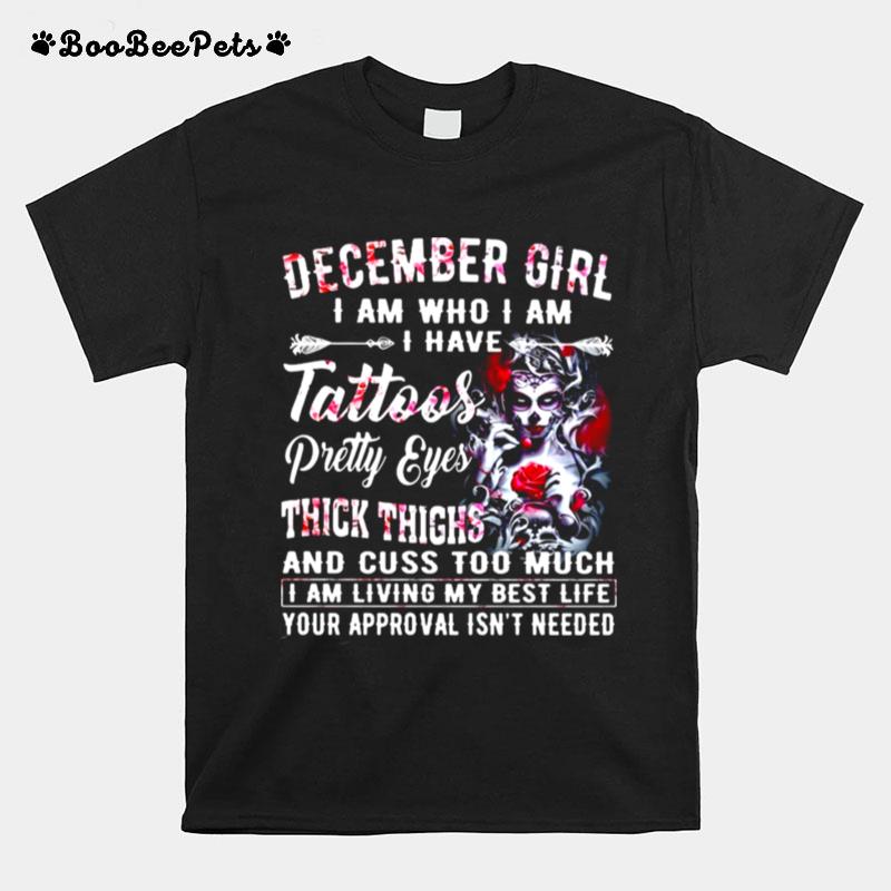L Girl Skeleton December Girl I Am Who I Am I Have Tattoos Pretty Eyes Thick Thighs And Cuss Too Much T-Shirt