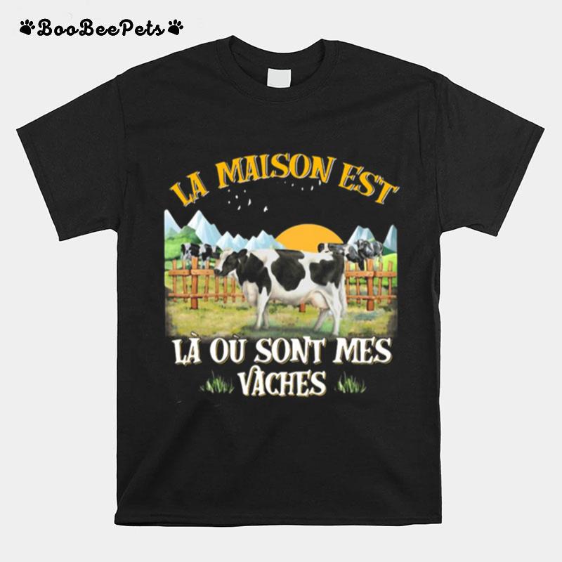 La Maison Est La Ou Sont Mes Vaches T-Shirt