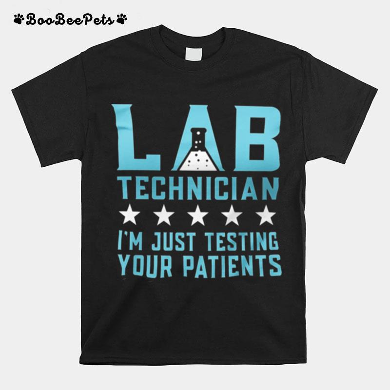 Lab Technician Im Just Testing Your Patients T-Shirt