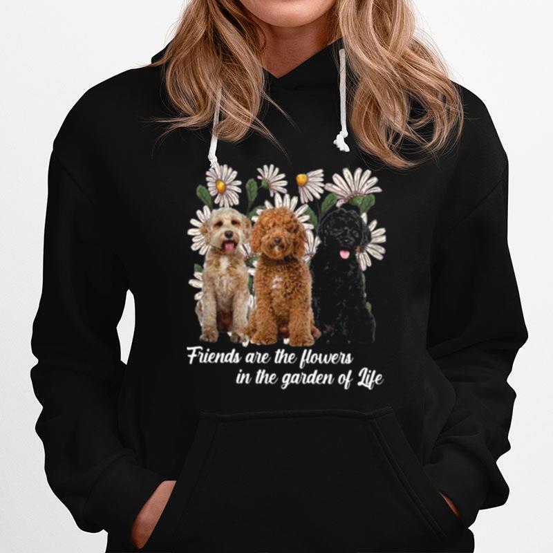 Labradoodle Dogs Friends Are The Flowers In The Garden Of Life Hoodie