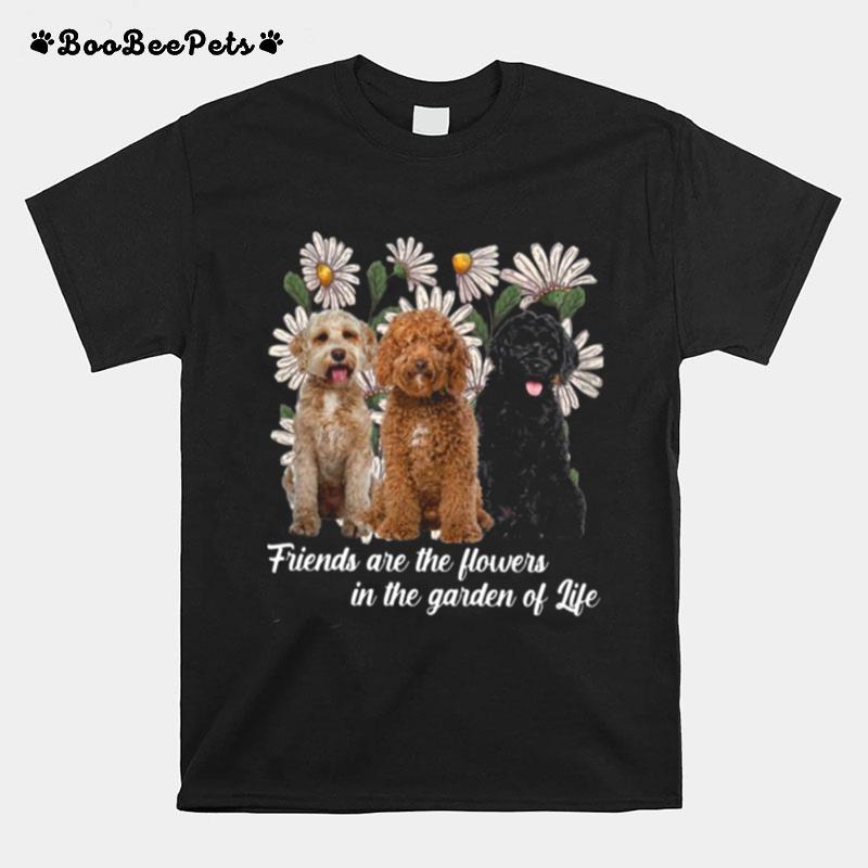 Labradoodle Dogs Friends Are The Flowers In The Garden Of Life T-Shirt