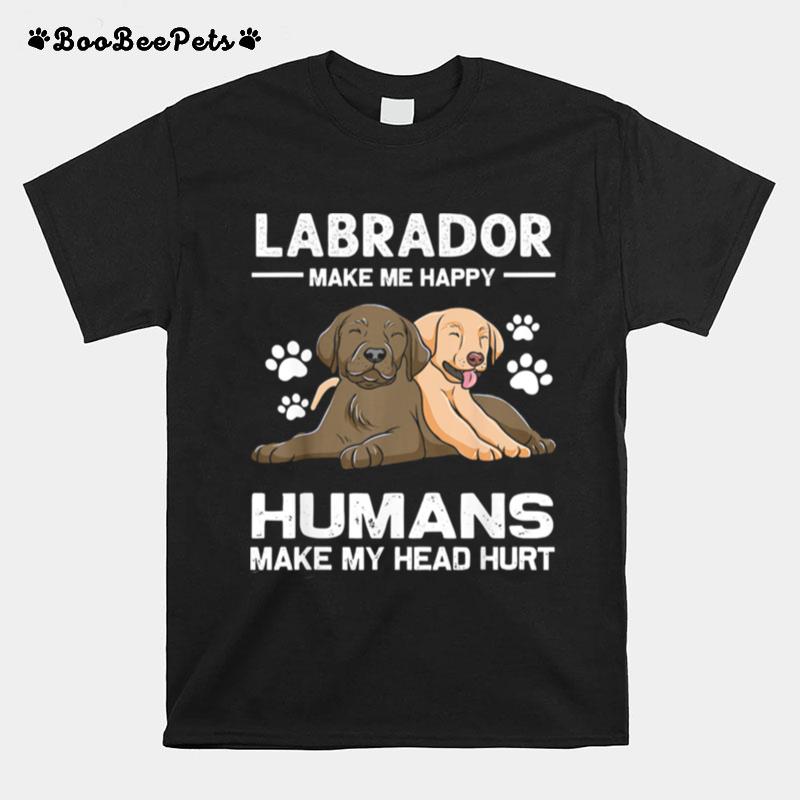 Labrador Make Me Happy Humans Make My Head Hurt T-Shirt
