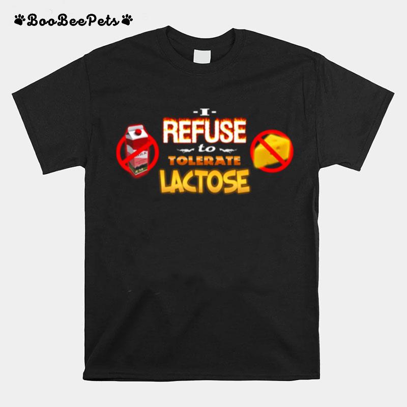 Lactose Intolerant I Refuse To Tolerate Lactose T-Shirt