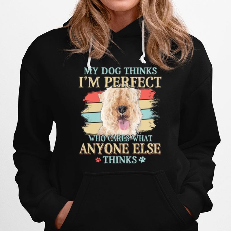 Lakeland Terrier My Dog Thinks Im Perfect Who Cares What Anyone Else Thinks Hoodie