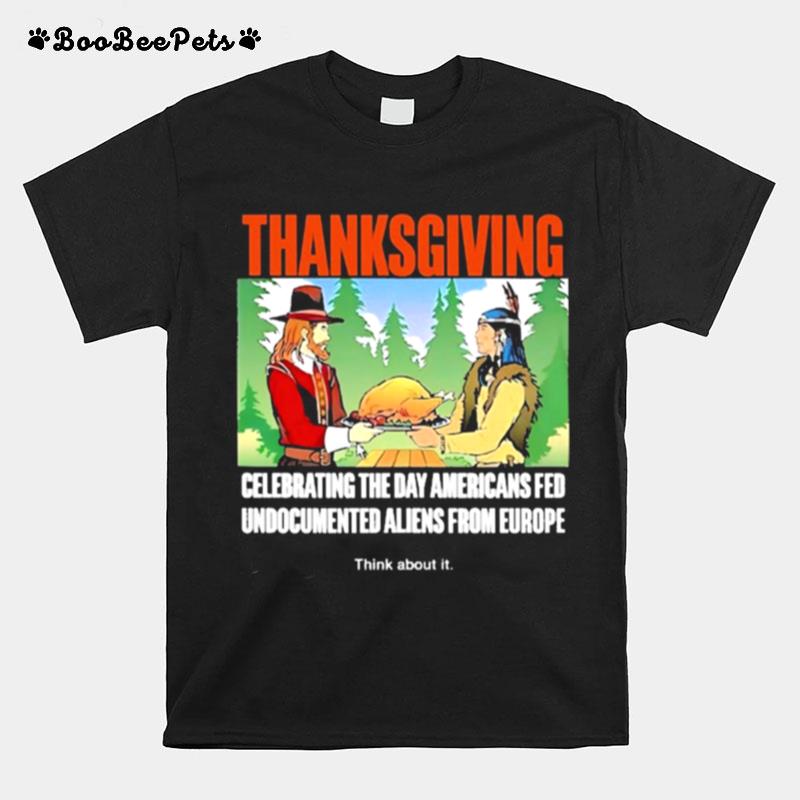 Lakota Man Thanksgiving Celebrating The Day Americans Fed Undocumented Aliens From Europe Think About It T-Shirt