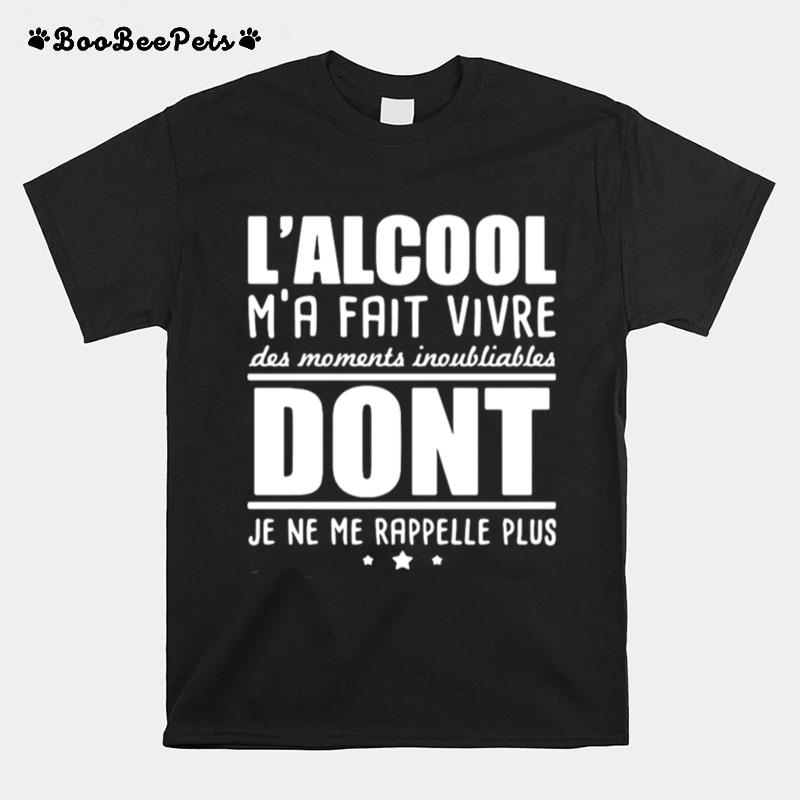 Lalcool Ma Fait Vivre Des Moments Inoubliables Dont Je Ne Me Rappelle Plus T-Shirt