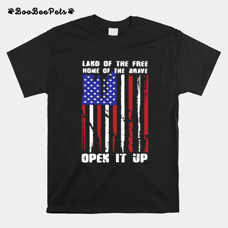 Land Of The Free Home Of The Brave Open It Up American Flag Independence Day T-Shirt