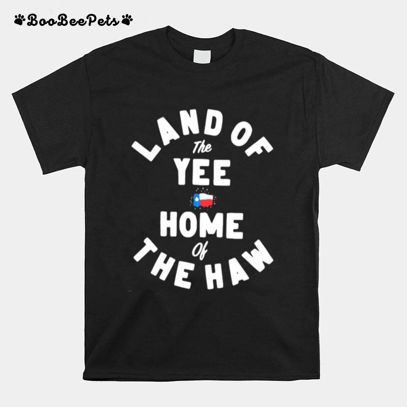 Land Of The Yee Home Of The Haw T-Shirt