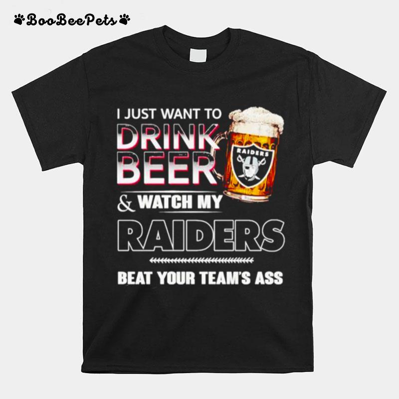 Las Vegas Raiders I Just Drink Beer Watch My Raiders Beat Your Teams Ass T-Shirt