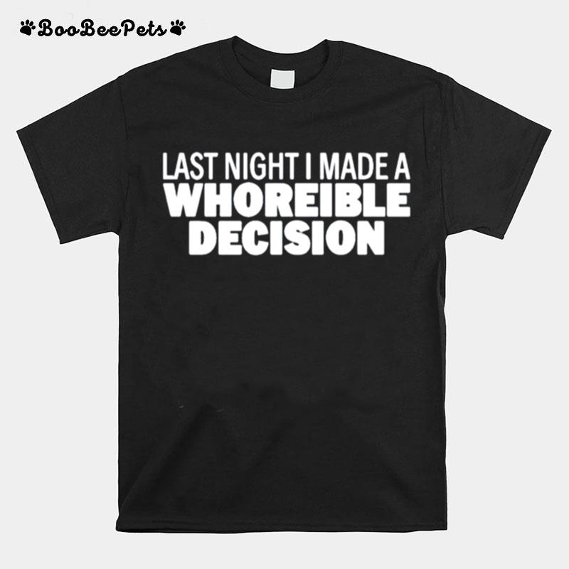 Last Night I Made A Whoreible Decision T-Shirt