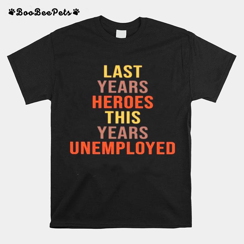 Last Years Heroes This Years Unemployed T-Shirt
