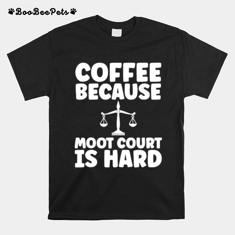 Law Student Coffee Because Moot Court Is Hard T-Shirt