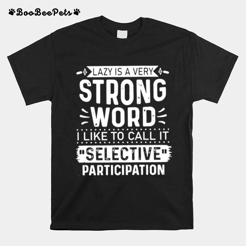 Lazy Is A Very Strong Word I Like To Call It Selective Participation T-Shirt