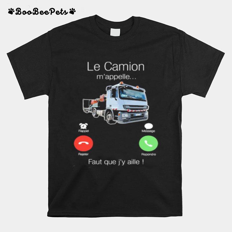 Le Camion Mappelle Faut Que Jy Aille Truck T-Shirt