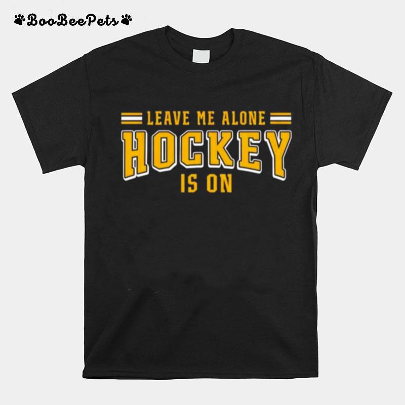 Leave Me Alone Hockey Is On T-Shirt