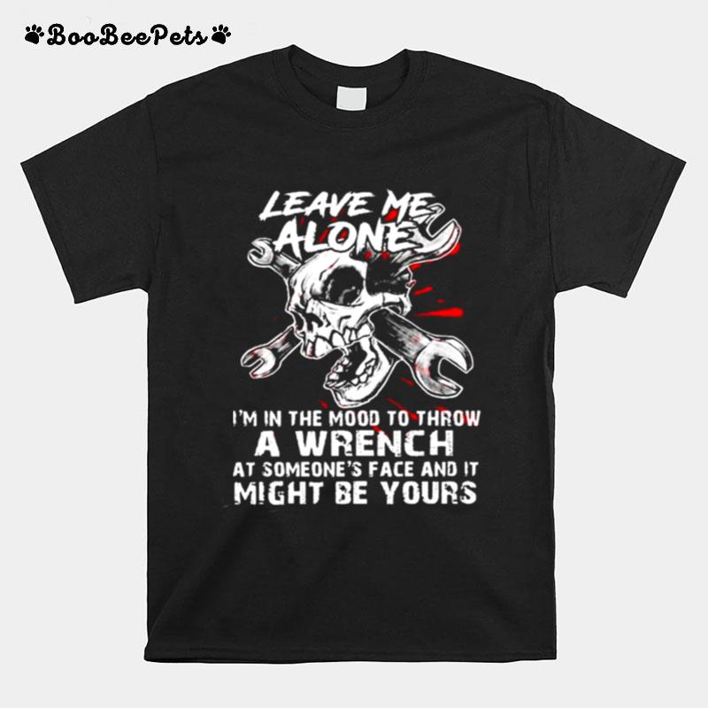 Leave Me Alone Im In The Mood To Throw A Wrench T-Shirt