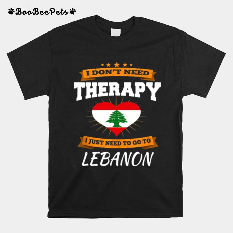 Lebanon Flag I Dont Need Therapy I Just Need To Go To Lebanon T-Shirt