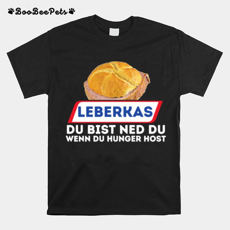 Leberkas Du Bist Ned Du Wenn Du Hunger Host Leberkase Langarmshirt T-Shirt