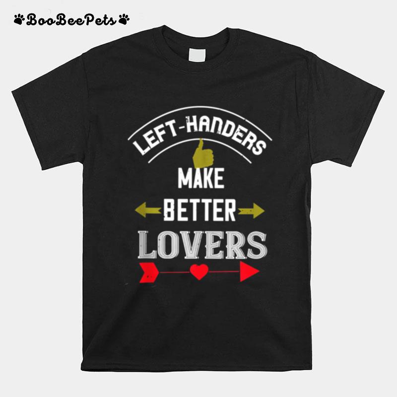 Lefthanders Make Betters T-Shirt