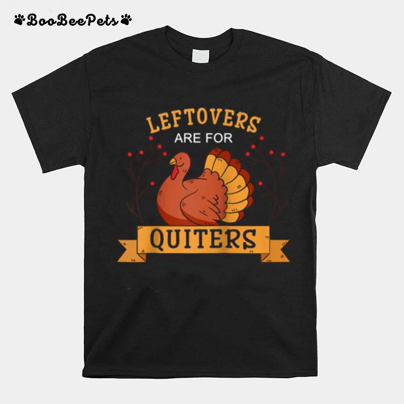 Leftovers Are For Quitters Thanksgiving T-Shirt