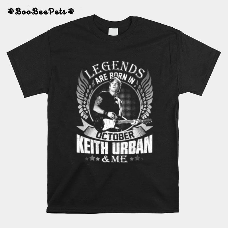 Legends Are Born In October Keith Urban Me T-Shirt
