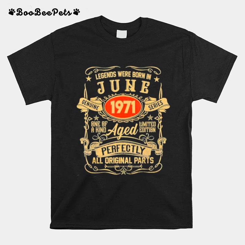 Legends Were Born In June 1971 One Of A Kind Aged Perfectly All Original Parts T-Shirt