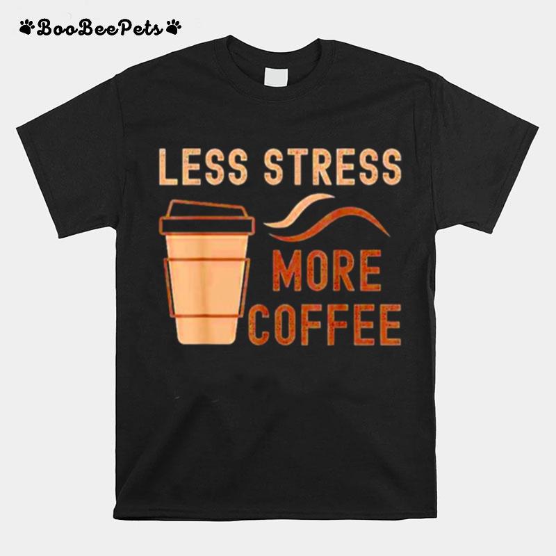Less Stress More Coffee T-Shirt