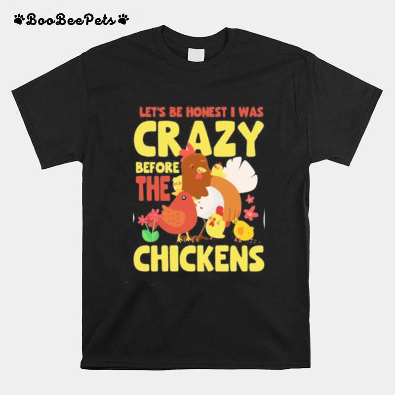 Let%E2%80%99S Be Honest I Was Crazy Before The Chickens Flower T-Shirt
