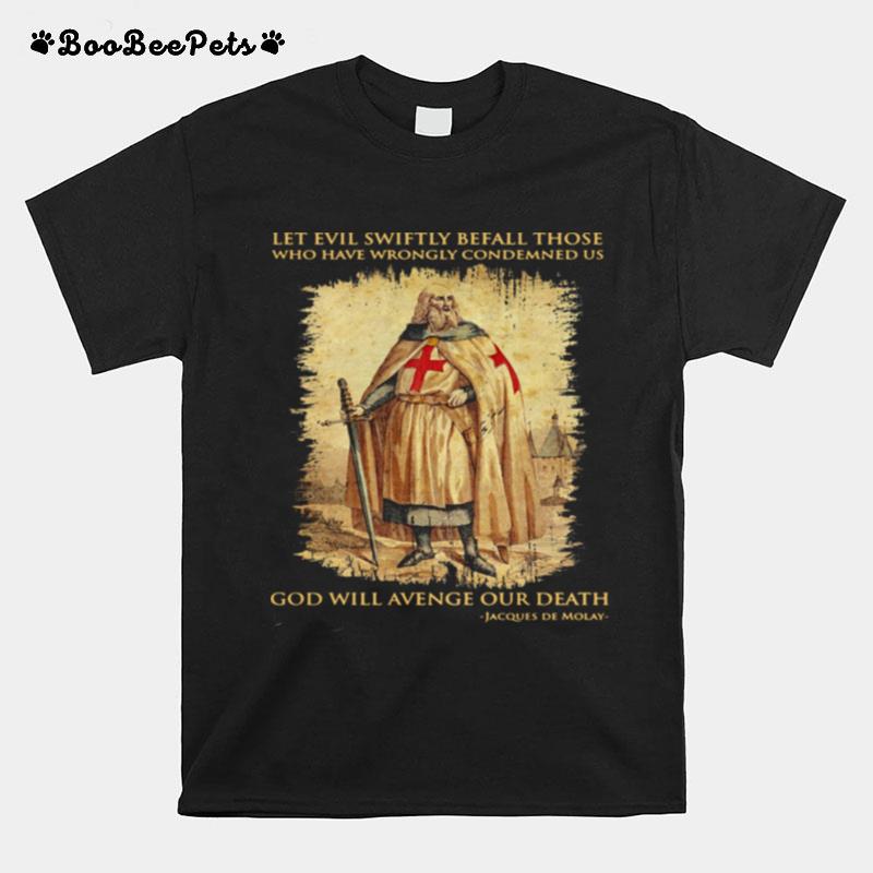 Let Evil Swiftly Befall Those Who Have Wrongly Condemned Us God Will Even Our Death Jacques De Molay T-Shirt